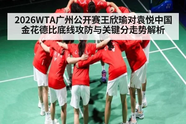 2026WTA广州公开赛王欣瑜对袁悦中国金花德比底线攻防与关键分走势解析